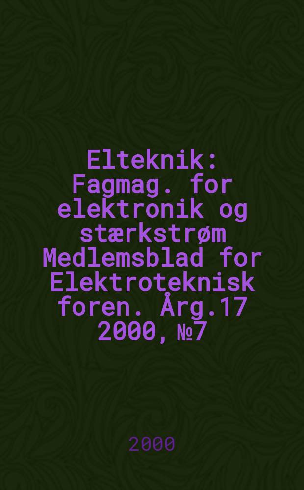 Elteknik : Fagmag. for elektronik og stærkstrøm Medlemsblad for Elektroteknisk foren. Årg.17 2000, №7