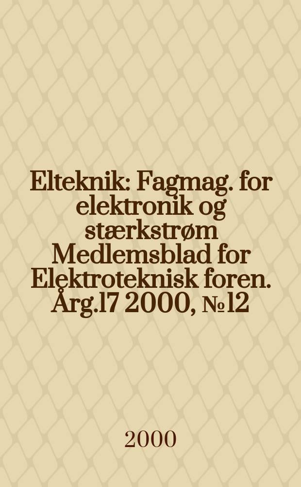 Elteknik : Fagmag. for elektronik og stærkstrøm Medlemsblad for Elektroteknisk foren. Årg.17 2000, №12