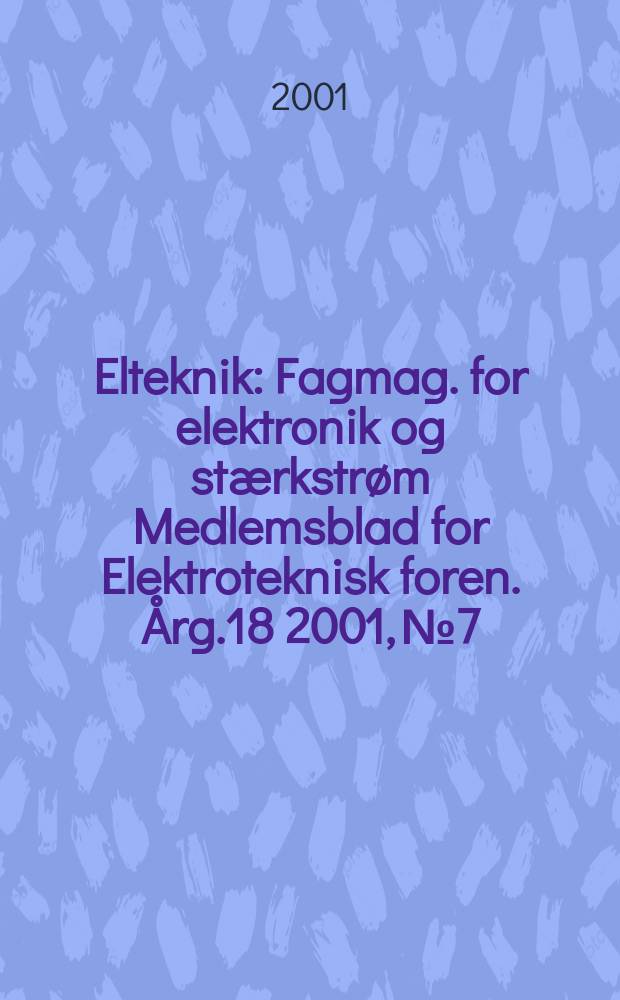 Elteknik : Fagmag. for elektronik og stærkstrøm Medlemsblad for Elektroteknisk foren. Årg.18 2001, №7