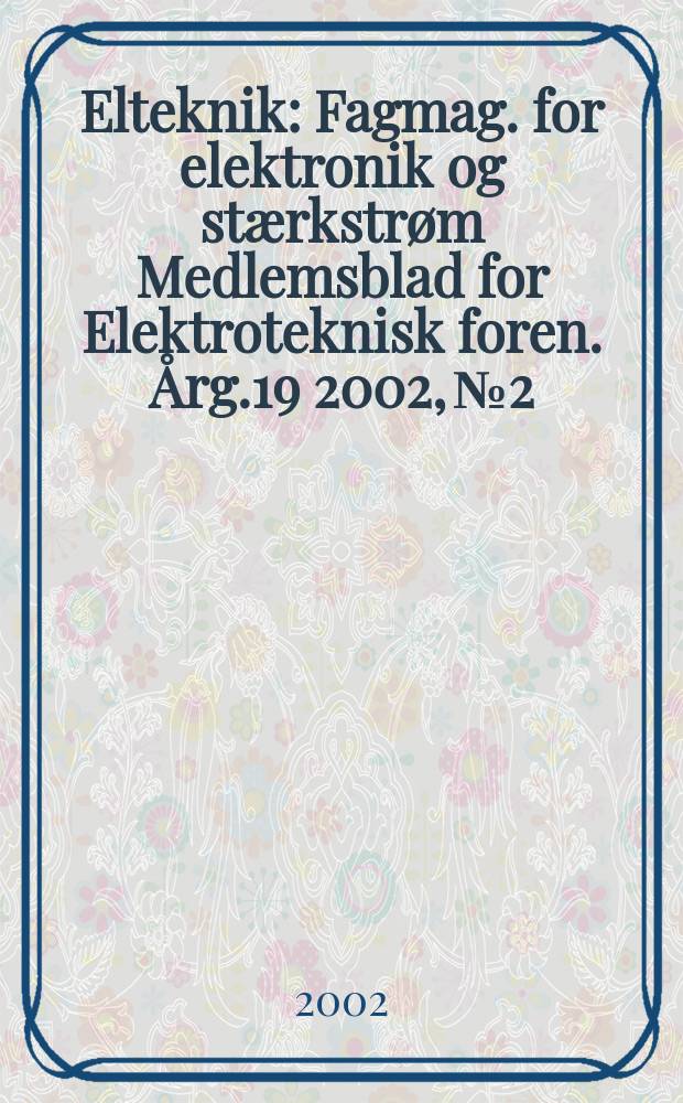 Elteknik : Fagmag. for elektronik og stærkstrøm Medlemsblad for Elektroteknisk foren. Årg.19 2002, №2