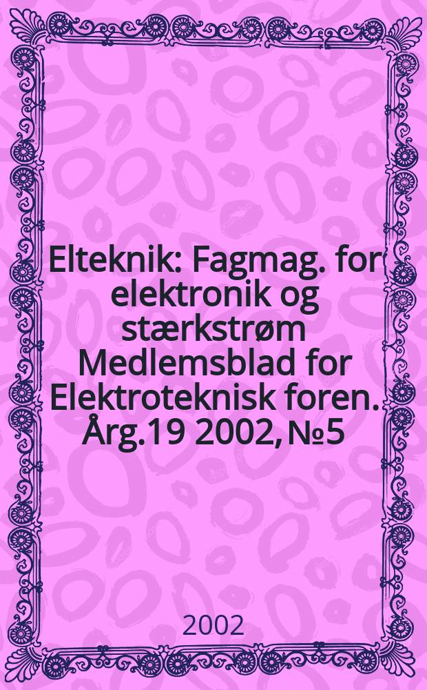 Elteknik : Fagmag. for elektronik og stærkstrøm Medlemsblad for Elektroteknisk foren. Årg.19 2002, №5