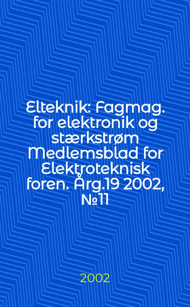 Elteknik : Fagmag. for elektronik og stærkstrøm Medlemsblad for Elektroteknisk foren. Årg.19 2002, №11