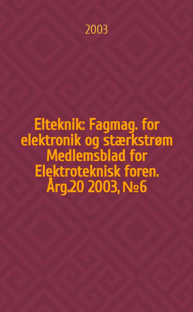 Elteknik : Fagmag. for elektronik og stærkstrøm Medlemsblad for Elektroteknisk foren. Årg.20 2003, №6