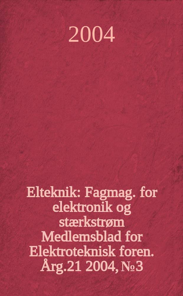 Elteknik : Fagmag. for elektronik og stærkstrøm Medlemsblad for Elektroteknisk foren. Årg.21 2004, №3