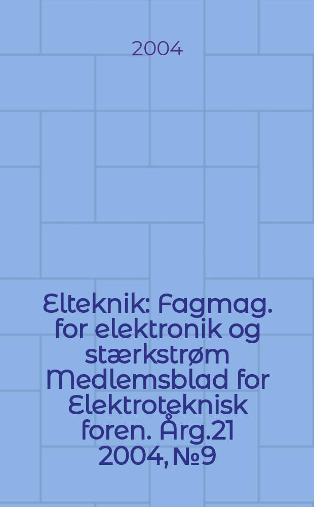 Elteknik : Fagmag. for elektronik og stærkstrøm Medlemsblad for Elektroteknisk foren. Årg.21 2004, №9