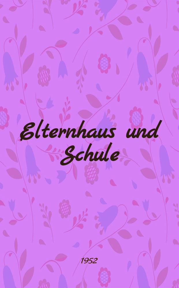 Elternhaus und Schule : Illustrierte Zeitschrift für alle Fragen der Erziehung : Hrsg. Ministerium für Volksbildung der Deutschen Demokratischen Republik