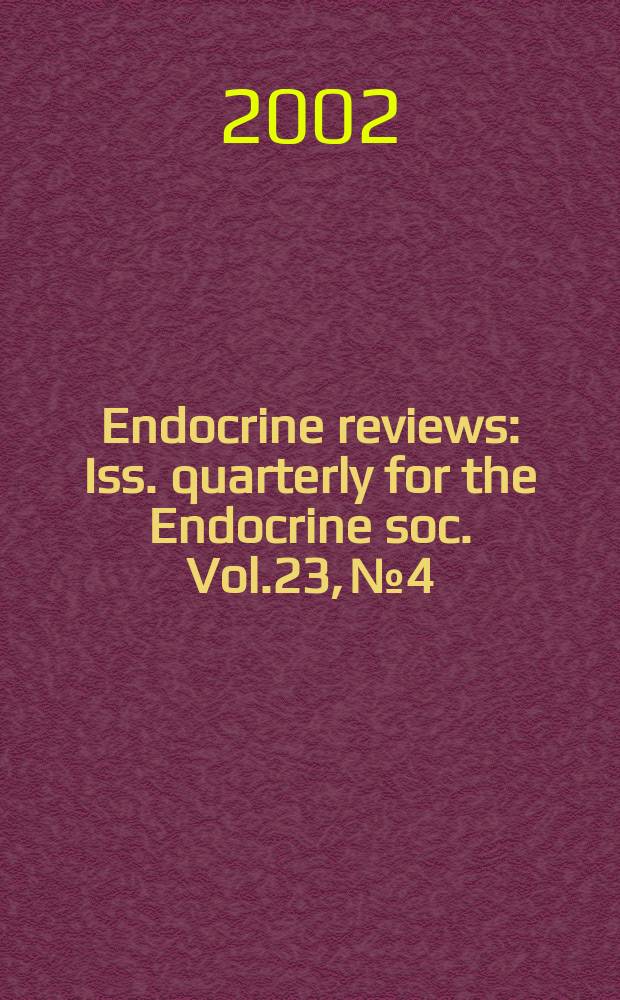 Endocrine reviews : Iss. quarterly for the Endocrine soc. Vol.23, №4
