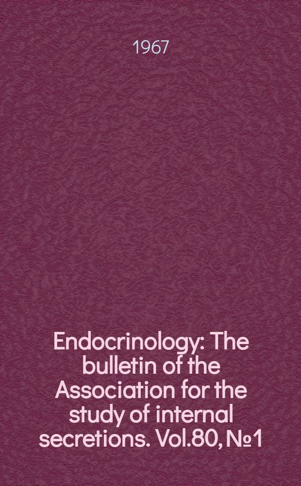 Endocrinology : The bulletin of the Association for the study of internal secretions. Vol.80, №1 : (Fiftieth anniversary issue)