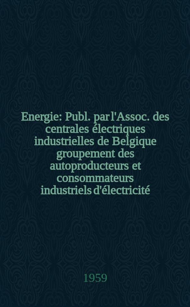 Energie : Publ. par l'Assoc. des centrales électriques industrielles de Belgique groupement des autoproducteurs et consommateurs industriels d'électricité