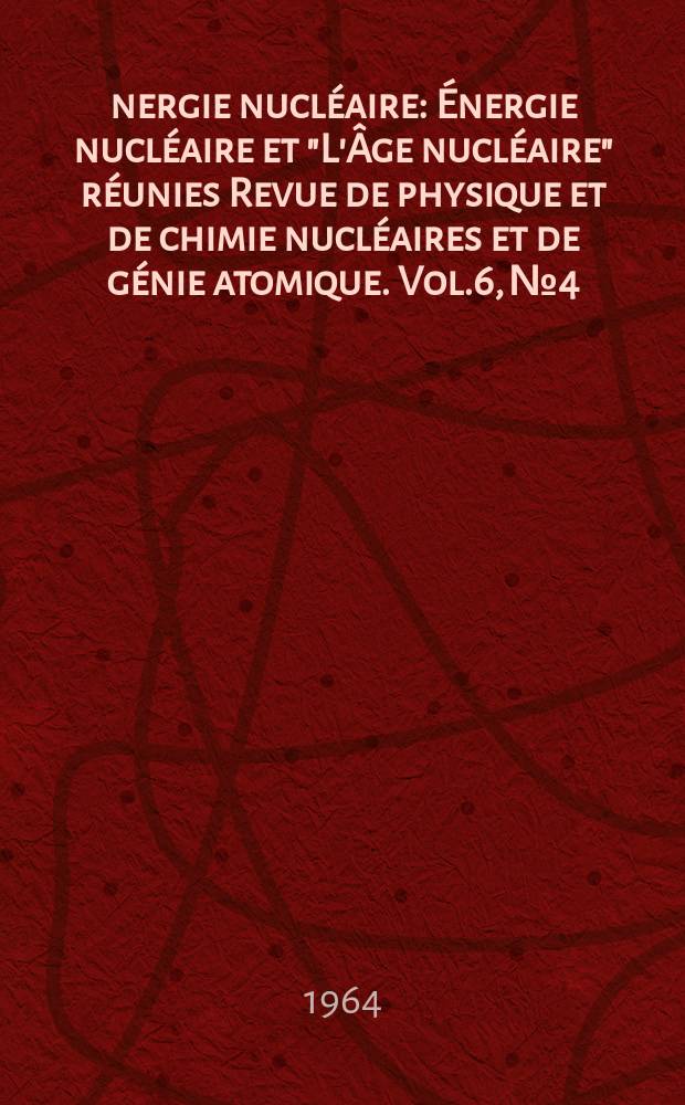 Énergie nucléaire : Énergie nucléaire et "L'Âge nucléaire" réunies Revue de physique et de chimie nucléaires et de génie atomique. Vol.6, №4