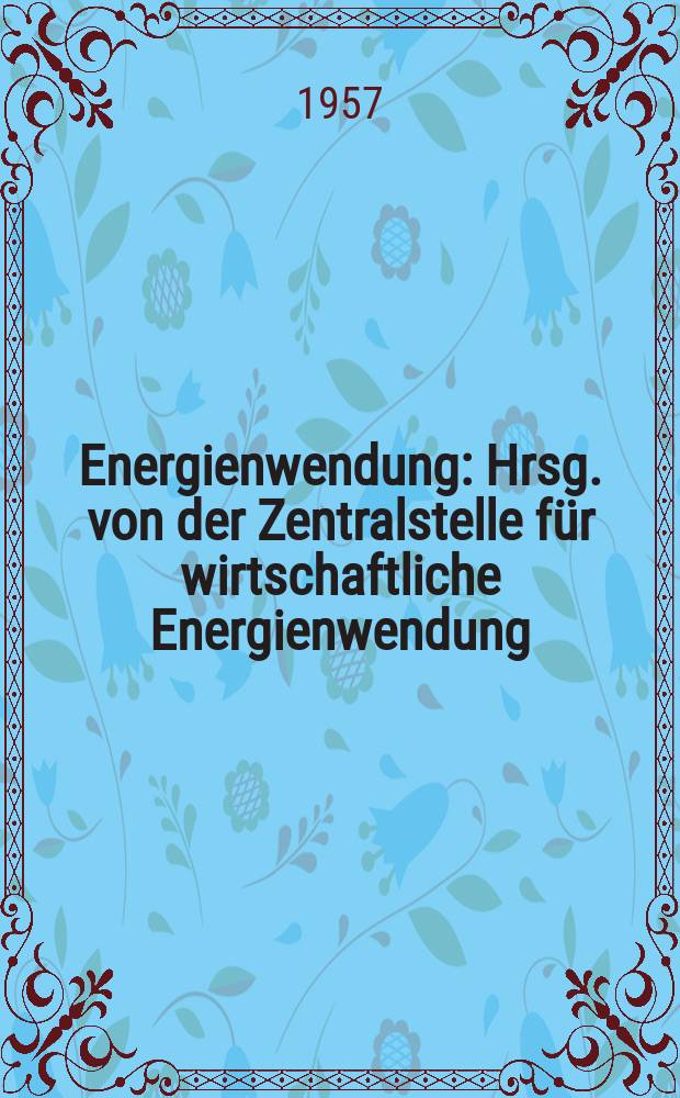 Energienwendung : Hrsg. von der Zentralstelle f&uuml;r wirtschaftliche Energienwendung