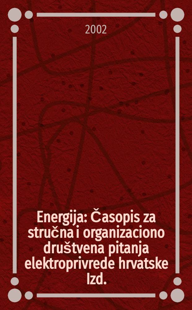 Energija : Časopis za stručna i organizaciono društvena pitanja elektroprivrede hrvatske Izd.: Združeno poduzeće "Elektroprivreda", Rijeka [i dr.]. G.51 2002, Br.5