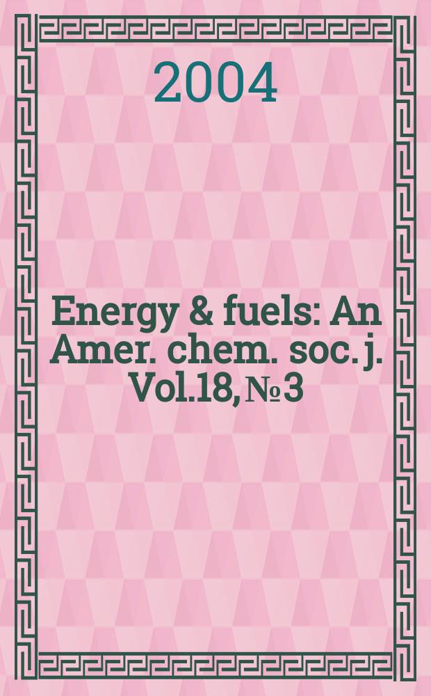 Energy & fuels : An Amer. chem. soc. j. Vol.18, №3