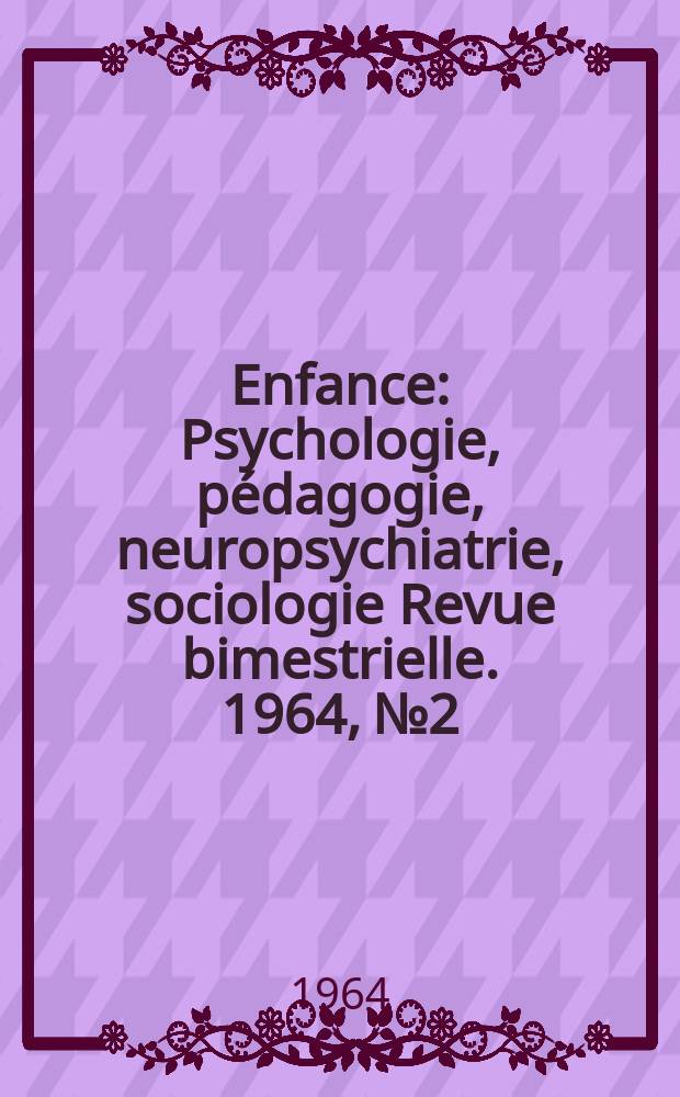 Enfance : Psychologie, pédagogie, neuropsychiatrie, sociologie Revue bimestrielle. 1964, №2/3 : (Numéro spécial "La télévision dans la vie des enfants")
