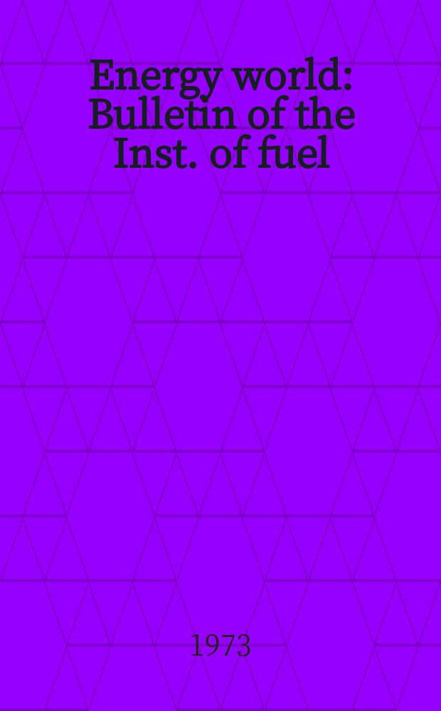 Energy world : Bulletin of the Inst. of fuel