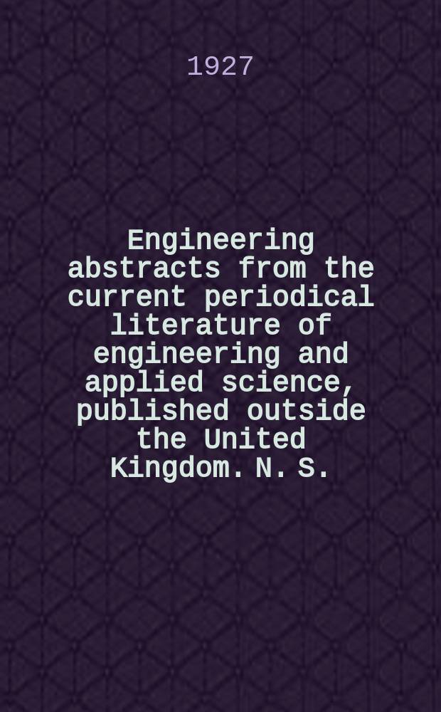 Engineering abstracts from the current periodical literature of engineering and applied science, published outside the United Kingdom. N. S. : Published by the Institution of civil engineers with the co-operation of other engineering societies in Great Britain and the dominions