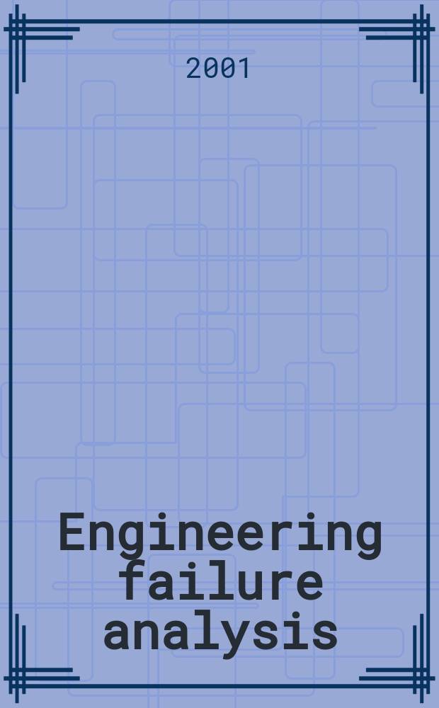Engineering failure analysis : Materials, structures, components, reliability, design. Vol.8, №4