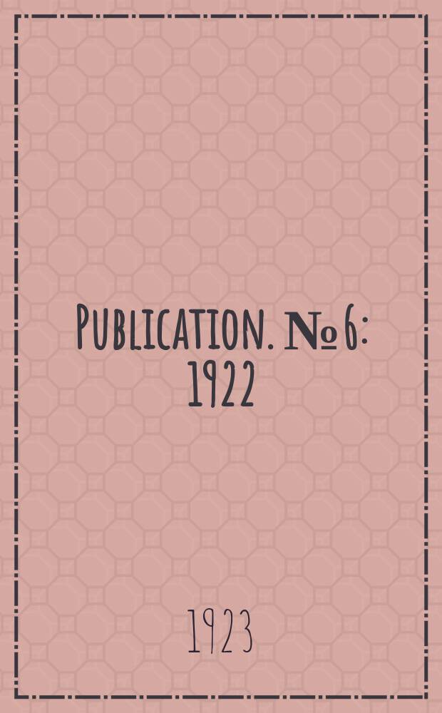 Publication. №6 : [1922]