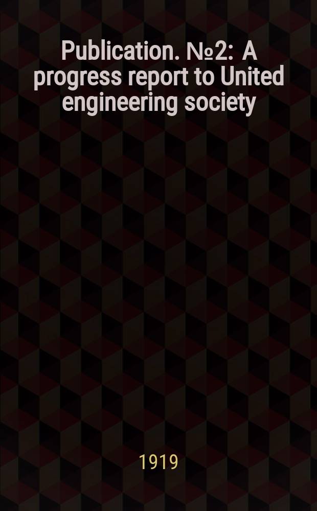 Publication. №2 : A progress report to United engineering society