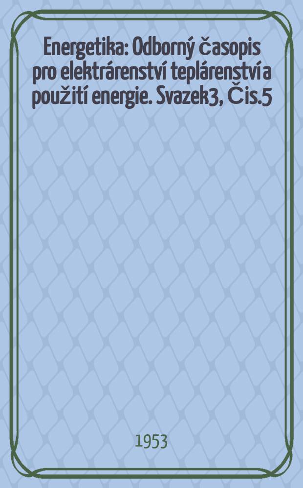 Energetika : Odborný časopis pro elektrárenství teplárenství a použití energie. Svazek3, Čis.5