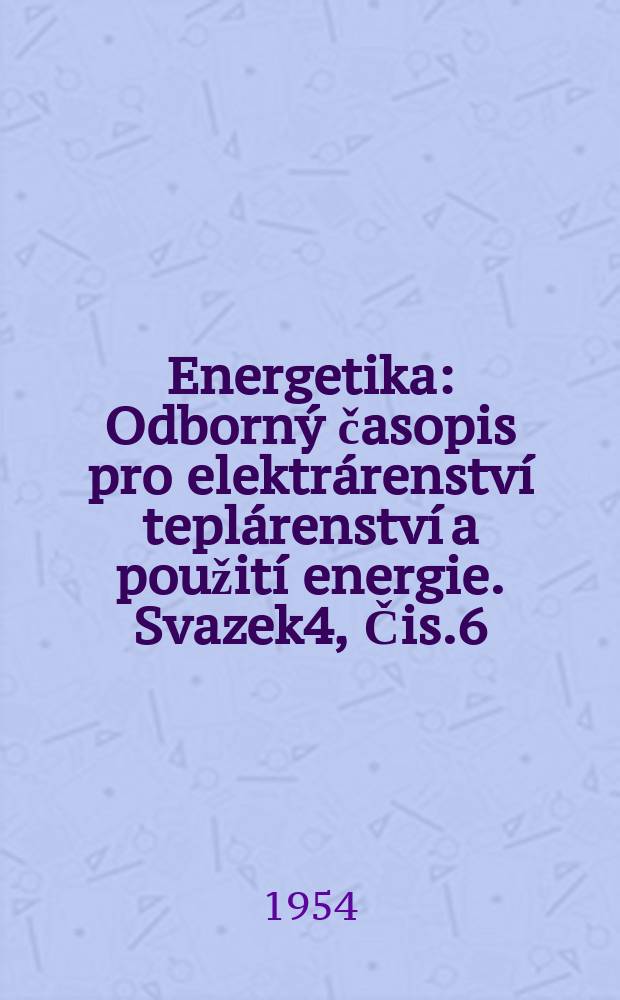 Energetika : Odborný časopis pro elektrárenství teplárenství a použití energie. Svazek4, Čis.6