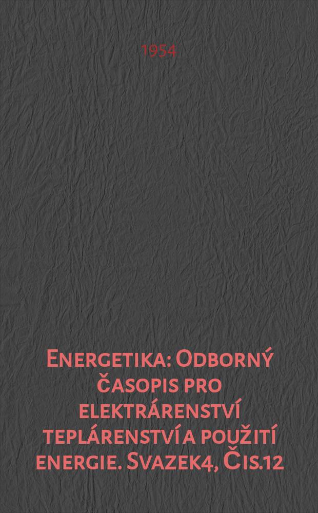 Energetika : Odborn&yacute; časopis pro elektr&aacute;renstv&iacute; tepl&aacute;renstv&iacute; a použit&iacute; energie. Svazek4, Čis.12