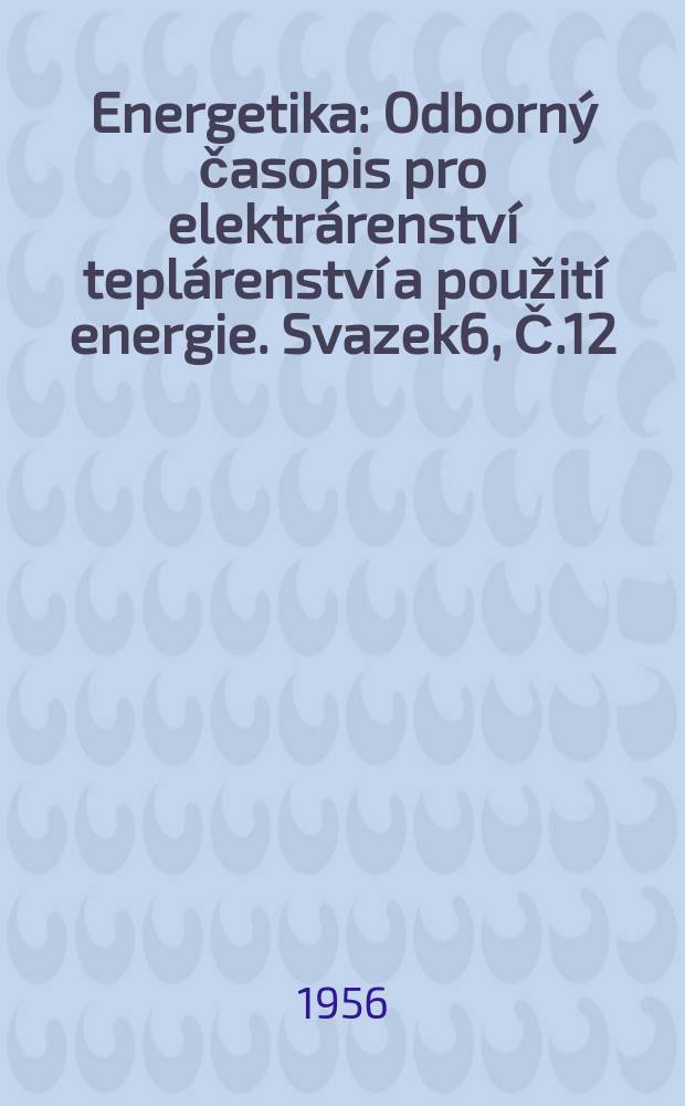 Energetika : Odborný časopis pro elektrárenství teplárenství a použití energie. Svazek6, Č.12