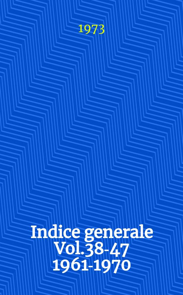 Indice generale [Vol.38-47] 1961-1970