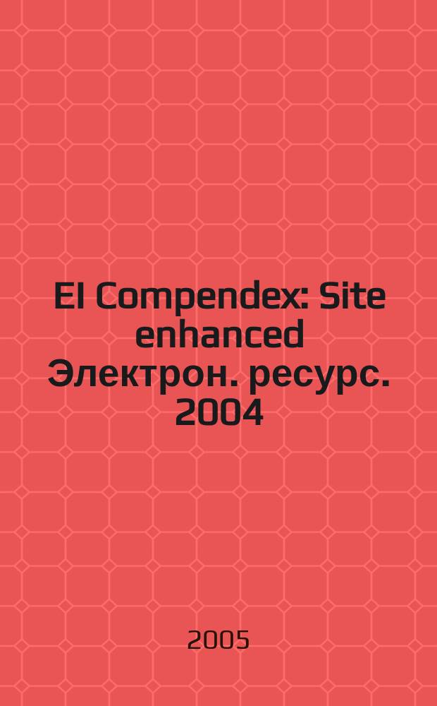 EI Compendex : Site enhanced [Электрон. ресурс]. 2004/Jan. 2005, Disc1