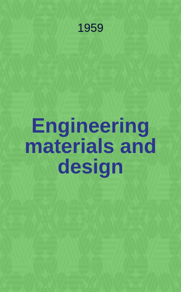 Engineering materials and design : Selection & use of materials, components & finishes in engineering design : The magazine for engineering designers