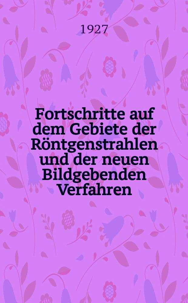 Fortschritte auf dem Gebiete der Röntgenstrahlen und der neuen Bildgebenden Verfahren : Organ der Dt. Röntgenges Organ der Österreichischen Röntgenges. Bd.35, H.4