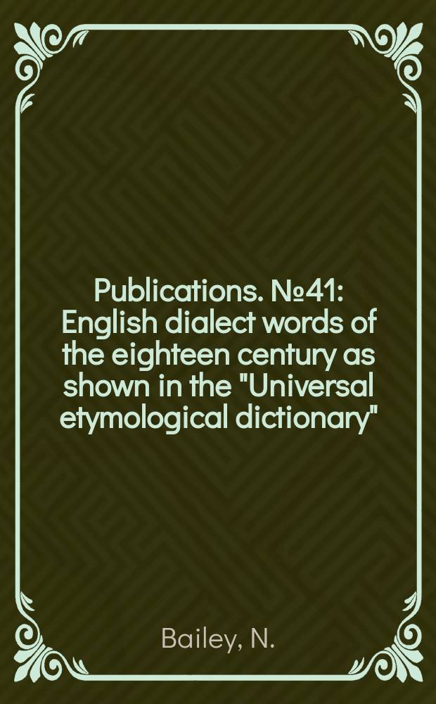 [Publications]. №41 : English dialect words of the eighteen century as shown in the "Universal etymological dictionary"