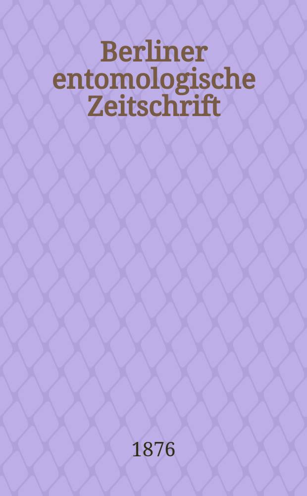 Berliner entomologische Zeitschrift : Hrsg. von dem Entomologischen Vereine in Berlin. Jg.20 H.3