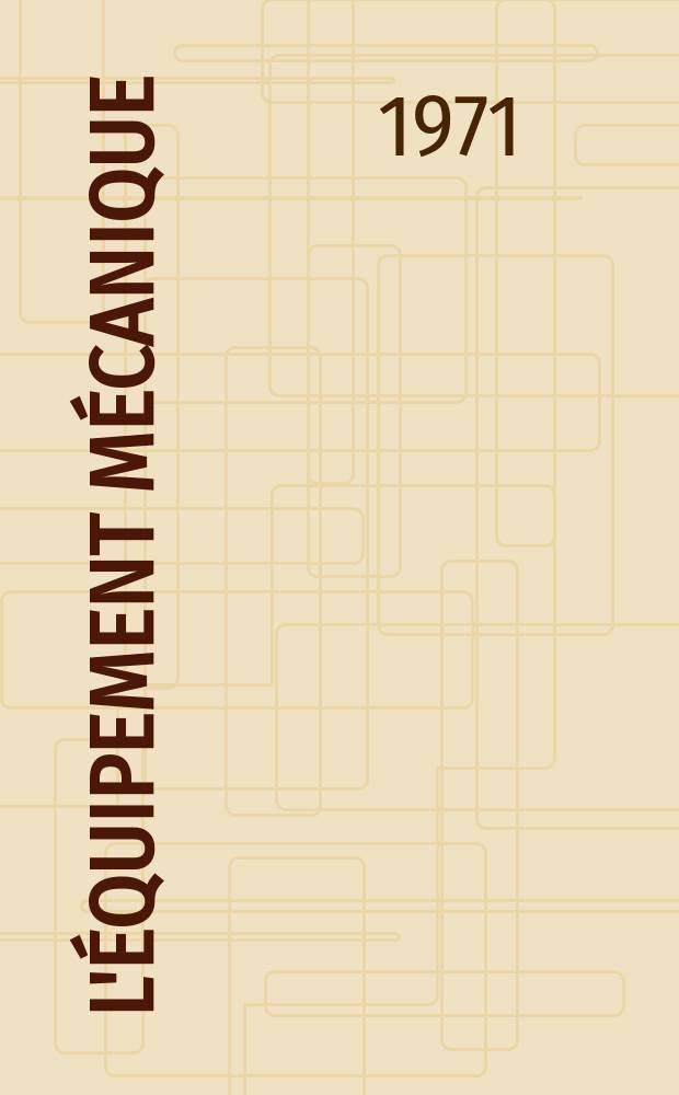 L'Équipement mécanique : Revue technique mensuelle "Mines, carrières, grandes entreprises" (fondée en 1922) et "Pierres et minerais" (fondée en 1929) réunies. Année50, №103