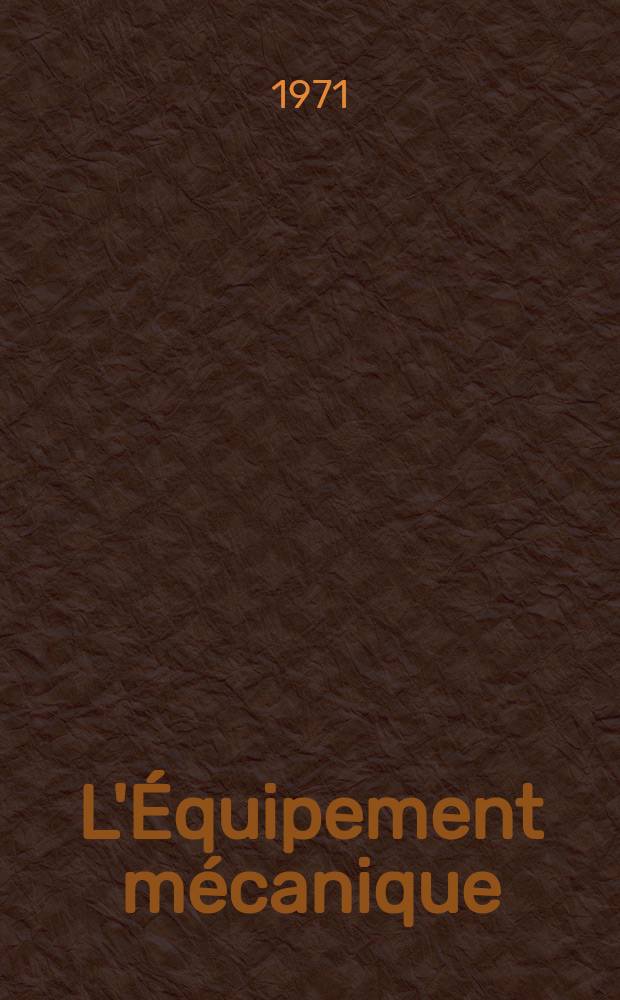 L'Équipement mécanique : Revue technique mensuelle "Mines, carrières, grandes entreprises" (fondée en 1922) et "Pierres et minerais" (fondée en 1929) réunies. Année50, №108