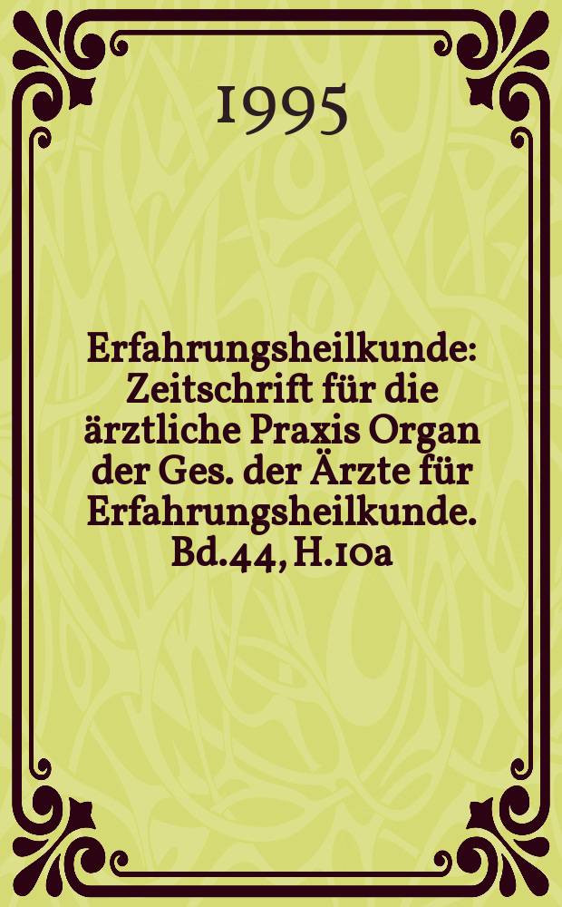 Erfahrungsheilkunde : Zeitschrift f&uuml;r die &auml;rztliche Praxis Organ der Ges. der &Auml;rzte f&uuml;r Erfahrungsheilkunde. Bd.44, H.10a : Medizinische Woche (1995; Baden-Baden)