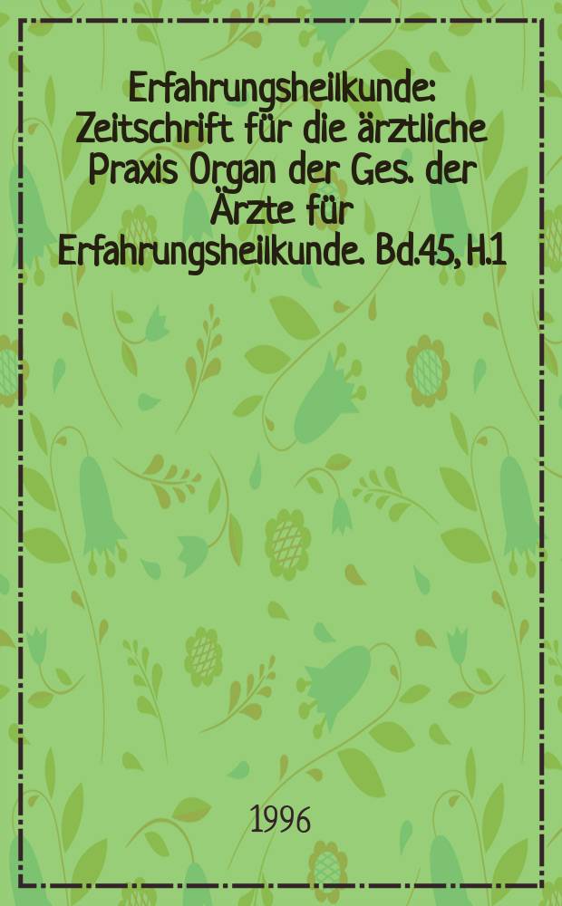 Erfahrungsheilkunde : Zeitschrift für die ärztliche Praxis Organ der Ges. der Ärzte für Erfahrungsheilkunde. Bd.45, H.1