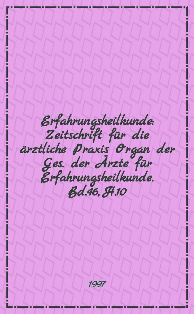 Erfahrungsheilkunde : Zeitschrift für die ärztliche Praxis Organ der Ges. der Ärzte für Erfahrungsheilkunde. Bd.46, H.10