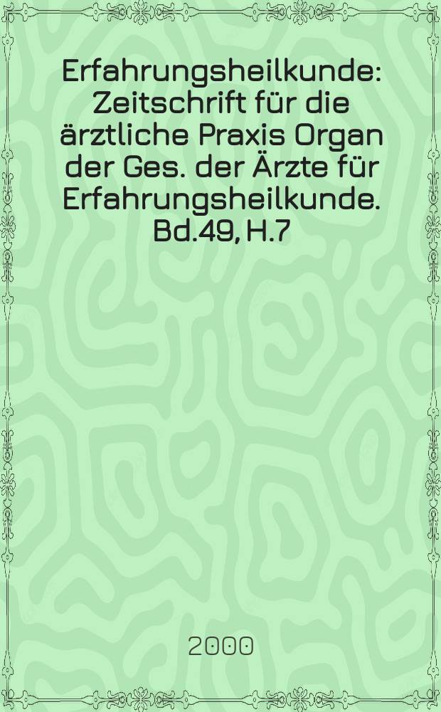 Erfahrungsheilkunde : Zeitschrift für die ärztliche Praxis Organ der Ges. der Ärzte für Erfahrungsheilkunde. Bd.49, H.7