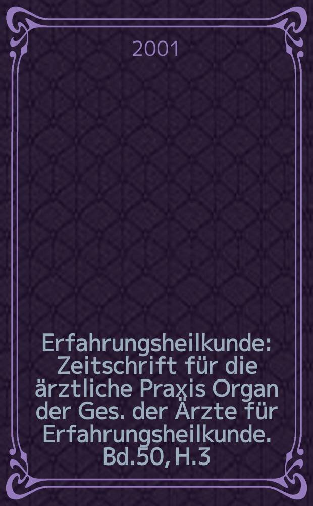 Erfahrungsheilkunde : Zeitschrift für die ärztliche Praxis Organ der Ges. der Ärzte für Erfahrungsheilkunde. Bd.50, H.3