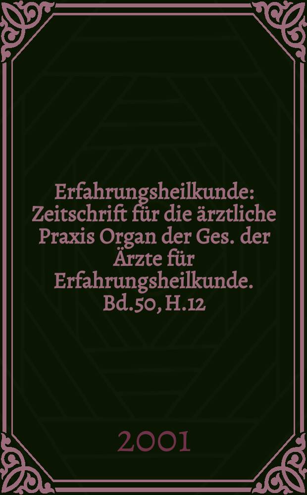 Erfahrungsheilkunde : Zeitschrift für die ärztliche Praxis Organ der Ges. der Ärzte für Erfahrungsheilkunde. Bd.50, H.12