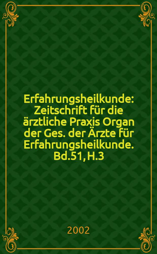 Erfahrungsheilkunde : Zeitschrift für die ärztliche Praxis Organ der Ges. der Ärzte für Erfahrungsheilkunde. Bd.51, H.3