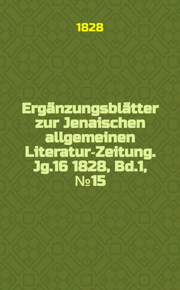 Ergänzungsblätter zur Jenaischen allgemeinen Literatur-Zeitung. Jg.16 1828, Bd.1, №15