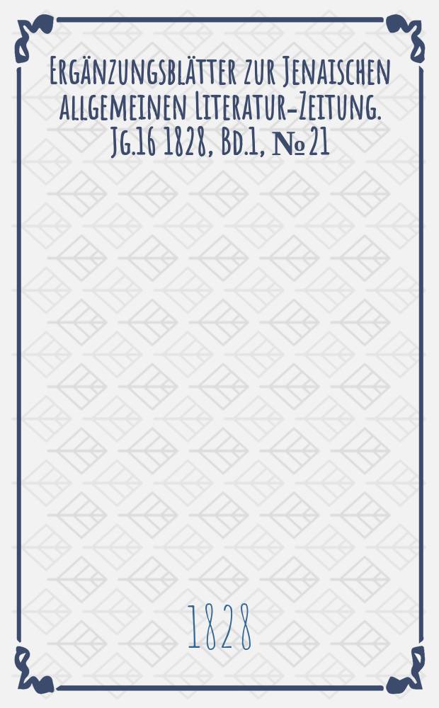 Ergänzungsblätter zur Jenaischen allgemeinen Literatur-Zeitung. Jg.16 1828, Bd.1, №21