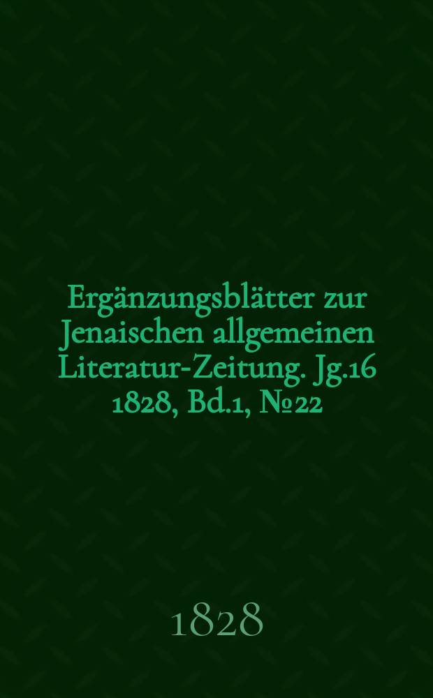 Ergänzungsblätter zur Jenaischen allgemeinen Literatur-Zeitung. Jg.16 1828, Bd.1, №22