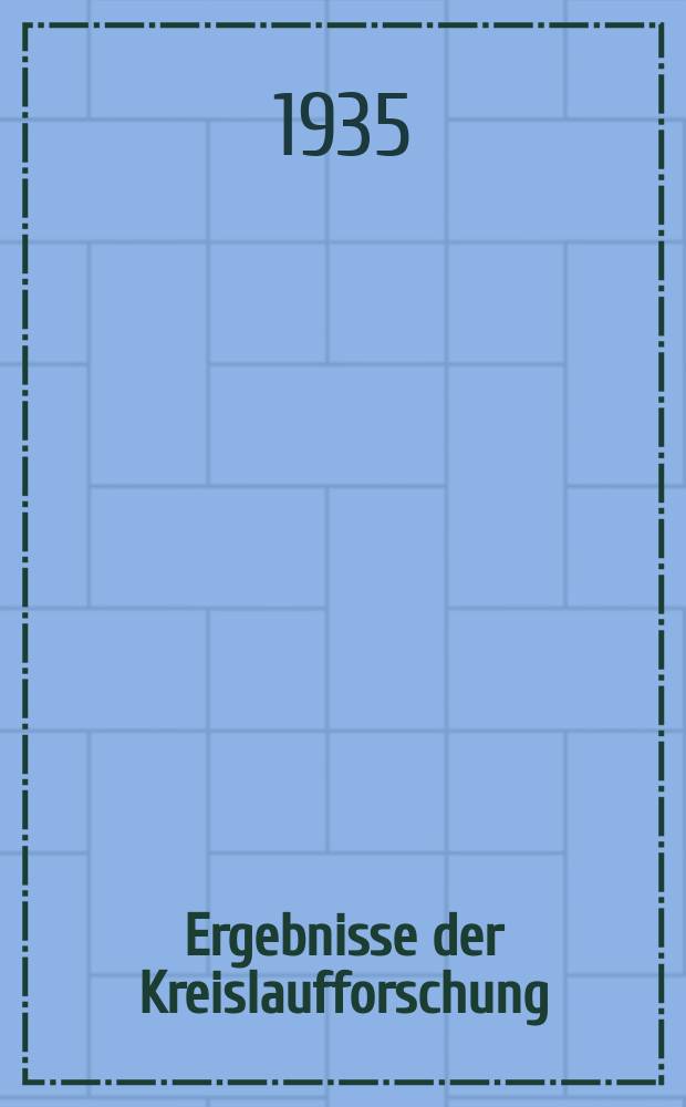 Ergebnisse der Kreislaufforschung : Monographien aus dem gebiete beschreibender, experimentelle und klinischer Kreislaufforschung