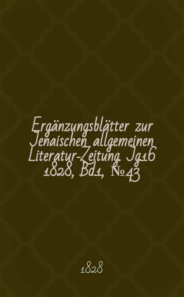 Ergänzungsblätter zur Jenaischen allgemeinen Literatur-Zeitung. Jg.16 1828, Bd.1, №43