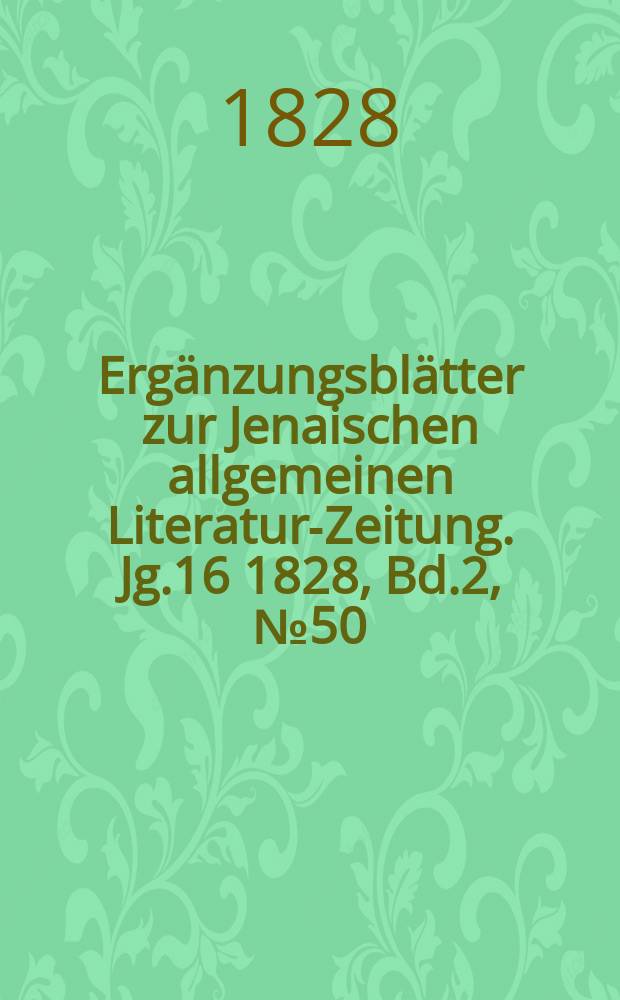 Ergänzungsblätter zur Jenaischen allgemeinen Literatur-Zeitung. Jg.16 1828, Bd.2, №50
