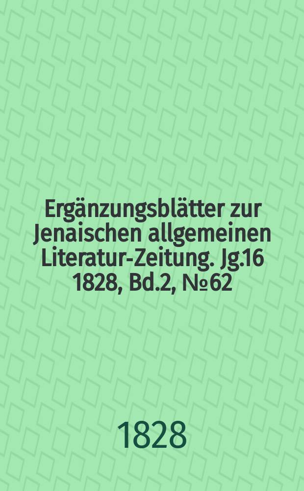 Ergänzungsblätter zur Jenaischen allgemeinen Literatur-Zeitung. Jg.16 1828, Bd.2, №62