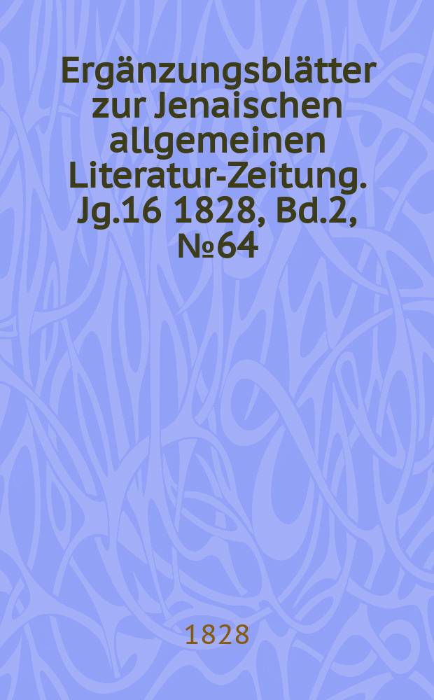 Ergänzungsblätter zur Jenaischen allgemeinen Literatur-Zeitung. Jg.16 1828, Bd.2, №64